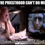 "Priesthood" | WHEN THE PRIESTHOOD CAN'T DO MIRACLES; You do have the power of God, right? | image tagged in do you eventually plan to have dinosaurs in your dinosaur park | made w/ Imgflip meme maker