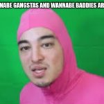 they need to STFU | ME WHEN THE WANNABE GANGSTAS AND WANNABE BADDIES ARE BEING ANNOYING | image tagged in pink guy stfu,stfu,meme,random tag | made w/ Imgflip meme maker