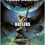 Atlas | TUXEDO INDUSTRY; BUTLERS | image tagged in atlas | made w/ Imgflip meme maker