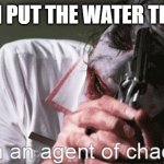 Rule breaker! Oh yeah! | WHEN I PUT THE WATER THEN ICE | image tagged in i'm an agent of chaos,funny | made w/ Imgflip meme maker