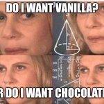 Vanilla or chocolate? | DO I WANT VANILLA? OR DO I WANT CHOCOLATE? | image tagged in math lady/confused lady | made w/ Imgflip meme maker