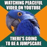 Oh, never mind. It was just a zombie promoting a German coffee beverage. | WATCHING PEACEFUL VIDEO ON YOUTUBE; THERE'S GOING TO BE A JUMPSCARE | image tagged in memes,paranoid parrot,youtube,jumpscare,scare,so yeah | made w/ Imgflip meme maker