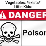 FDA Poison | Vegetables: *exists*
Little Kids: | image tagged in fda poison,memes,so true,kids,vegetables | made w/ Imgflip meme maker