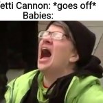 Screaming Liberal  | Confetti Cannon: *goes off*
Babies: | image tagged in screaming liberal,funny,relatable,babies,scary | made w/ Imgflip meme maker