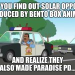 Heh heh, you said Bento Box! | WHEN YOU FIND OUT SOLAR OPPOSITES IS PRODUCED BY BENTO BOX ANIMATION; AND REALIZE THEY ALSO MADE PARADISE PD... | image tagged in a suspicious-lookin' fella,solar opposites,paradise pd,dude wtf,beavis and butthead | made w/ Imgflip meme maker