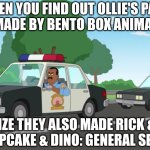 Weird for an animation company... | WHEN YOU FIND OUT OLLIE'S PACK WAS MADE BY BENTO BOX ANIMATION... AND REALIZE THEY ALSO MADE RICK & MORTY...
AND CUPCAKE & DINO: GENERAL SERVICES | image tagged in a suspicious-lookin' fella,ollie's pack,paradise pd,cupcake and dino,rick and morty | made w/ Imgflip meme maker