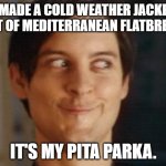 Spiderman Peter Parker Meme | I MADE A COLD WEATHER JACKET OUT OF MEDITERRANEAN FLATBREAD. IT'S MY PITA PARKA. | image tagged in memes,spiderman peter parker,bad jokes,bad puns,bread,winter | made w/ Imgflip meme maker