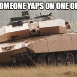 put on a full yapping session on my posts,I dare you | ME WHEN SOMEONE YAPS ON ONE OF MY MEMES | image tagged in challenger tank | made w/ Imgflip meme maker