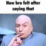 How Bro Felt After Saying That (Dr. Evil version)