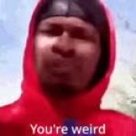 you're weird GIF Template