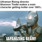 Ultraman Beam | Ultraman Rising director Shannon Tindle makes a main character getting hotter over 100%:; JAPANIZING BEAM! | image tagged in ultraman beam,ultraman,netflix | made w/ Imgflip meme maker