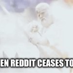 who else agrees? | ME WHEN REDDIT CEASES TO EXIST: | image tagged in gifs,reddit | made w/ Imgflip video-to-gif maker