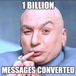 1 billion | 1 BILLION; MESSAGES CONVERTED | image tagged in 1 billion | made w/ Imgflip meme maker