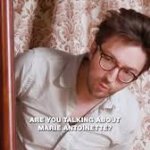 Are you talking about Marie Antoinette?