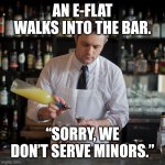 Dad jokes from Father Mixologist | AN E-FLAT WALKS INTO THE BAR. “SORRY, WE DON’T SERVE MINORS.” | image tagged in jeffrey morganthaler bartender extraordinaire,dad joke,bad pun,music | made w/ Imgflip meme maker