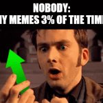 Either I get 2 upvotes or 100 upvotes (Please note: this is not upvote begging.) | NOBODY:
MY MEMES 3% OF THE TIME: | image tagged in gifs,imgflip,success | made w/ Imgflip video-to-gif maker