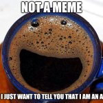 This may get me good in imgflip.com or will get me blocked | NOT A MEME; BUT I JUST WANT TO TELL YOU THAT I AM AN ARAB | image tagged in coffee cup smile,tag,arabic | made w/ Imgflip meme maker