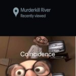 Yeah I actually live near this river | image tagged in coincidence | made w/ Imgflip meme maker