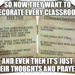 The ten commandments | SO NOW THEY WANT TO DECORATE EVERY CLASSROOM; AND EVEN THEN IT'S JUST THEIR THOUGHTS AND PRAYERS | image tagged in the ten commandments | made w/ Imgflip meme maker