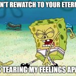 Fumetsu no anata e | I CAN'T REWATCH TO YOUR ETERNITY; IT'S TEARING MY FEELINGS APART | image tagged in they are tearing me apart,spongebob,anime | made w/ Imgflip meme maker