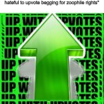 upvote | What Upvote beggars think would happen if they put " downvote/something hateful to upvote begging for zoophile rights" | image tagged in upvote,upvote begging,beggar,upvote beggars,expectation vs reality,expectations | made w/ Imgflip meme maker