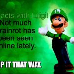 Luigi | Not much brainrot has been seen online lately. KEEP IT THAT WAY. | image tagged in fun facts with luigi | made w/ Imgflip meme maker