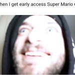 Super Mario 65 | When I get early access Super Mario 65 | image tagged in cracked out joshdub | made w/ Imgflip meme maker