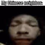 Hehehe | Me:where is my dog? My Chinese neighbor: | image tagged in widhfbckzushfbfjxishdntjfudn,sishd | made w/ Imgflip video-to-gif maker