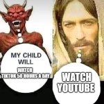 youtube better change my mind | WATCH YOUTUBE; WATCH 
TIKTOK 50 HOURS A DAY | image tagged in satan vs jesus,tiktok sucks,youtube | made w/ Imgflip meme maker