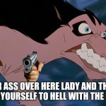 A Massage To Lady And The Tramp Movies | GET YOUR ASS OVER HERE LADY AND THE TRAMP
YOU EARN YOURSELF TO HELL WITH THE DEMON IS | image tagged in steele,lady and the tramp | made w/ Imgflip meme maker