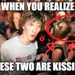 wait a minute...... | WHEN YOU REALIZE; THESE TWO ARE KISSING | image tagged in memes,sudden clarity clarence | made w/ Imgflip meme maker