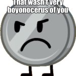 Nickel BFDI That wasn't very boyonocerus of you meme