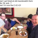 awful dad joke | Dad: I got hired at old macdonald's farm
Me: Ok, and...?
Dad: I'm now the C-I-E-I-O! | image tagged in dad joke meme,memes | made w/ Imgflip meme maker