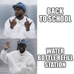 Only excited about one thing | BACK TO SCHOOL; WATER BOTTLE REFILL STATION | image tagged in kendrick lamar,back to school | made w/ Imgflip meme maker