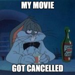 they cancelled bye bye bunny | MY MOVIE; GOT CANCELLED | image tagged in sad drunk bugs bunny,warner bros discovery,greed | made w/ Imgflip meme maker