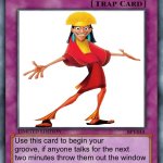 trap card | Emperor kuzco; Use this card to begin your groove, if anyone talks for the next two minutes throw them out the window | image tagged in trap card | made w/ Imgflip meme maker