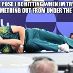 Olympics | THE POSE I BE HITTING WHEN IM TRYNA GET SOMETHING OUT FROM UNDER THE FRIDGE | image tagged in raygun breakdown | made w/ Imgflip meme maker