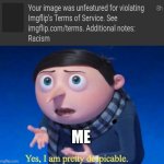 Yes, I am pretty despicable | ME | image tagged in yes i am pretty despicable | made w/ Imgflip meme maker