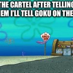 Si | THE CARTEL AFTER TELLING THEM I’LL TELL GOKU ON THEM: | image tagged in gifs,confession bear | made w/ Imgflip video-to-gif maker