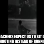 School drills | HOW TEACHERS EXPECT US TO SIT DURING A MASS SHOOTING INSTEAD OF RUNNING AWAY | image tagged in gifs,memes,school | made w/ Imgflip video-to-gif maker