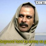 Ab underground hone ka samay | *CONTRACTOR | image tagged in ab underground hone ka samay | made w/ Imgflip meme maker