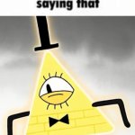 How bro felt after saying that bill cipher meme