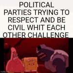 Politics are the worst | POLITICAL PARTIES TRYING TO RESPECT AND BE CIVIL WHIT EACH OTHER CHALLENGE | image tagged in challenge impossible | made w/ Imgflip meme maker