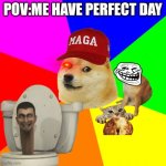 when u have perfect day | POV:ME HAVE PERFECT DAY | image tagged in memes,advice doge | made w/ Imgflip meme maker