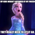 Daily Bad Dad Joke August 19, 2024 | I WISH MY KIDS WEREN'T OFFENDED BY MY FROZEN JOKES. THEY REALLY NEED TO LET IT GO. | image tagged in frozen elsa and michael jackson let it go | made w/ Imgflip meme maker