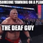 just flying | SOMEONE YAWNING ON A PLANE; THE DEAF GUY | image tagged in gifs,goofy ahh | made w/ Imgflip video-to-gif maker