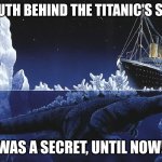 They don't know | THE TRUTH BEHIND THE TITANIC'S SINKING; WAS A SECRET, UNTIL NOW! | image tagged in godzilla sinking the titanic | made w/ Imgflip meme maker