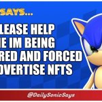 Sonic Says #6 | PLEASE HELP ME IM BEING TORTURED AND FORCED TO ADVERTISE NFTS | image tagged in sonic says | made w/ Imgflip meme maker