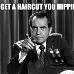 Get a Haircut | GET A HAIRCUT YOU HIPPIE | image tagged in nicon,1960's,haircut,politics lol | made w/ Imgflip meme maker