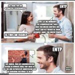 ENTP Problems | ENTP; SO I HEAR YOU ARE ATTRACTED TO INTROVERTS; THEY LET ME DOMINATE THE CONVERSATION, THEN I TAKE TOO MUCH CONTROL AND THEN I CAN GET BORED OF THEM BECAUSE I HAVE TOO MUCH POWER. IS THIS AN ISSUE? ENTP; I GET BORED, THEN GET ARGUMENTATIVE
TRYING TO INVOLVE THEM, THEY NEED TO
SEE THE LINE BETWEEN MY NARCISSISM AND
MY BOREDOM FOR WHEN TO TALK; WHICH IS DIFFICULT | image tagged in coworkers talking,mbti,myers briggs,entp,introverts,personality | made w/ Imgflip meme maker